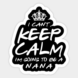 I Cant keep Calm Soon To Be Nana Art Gift For Women Mother day Sticker